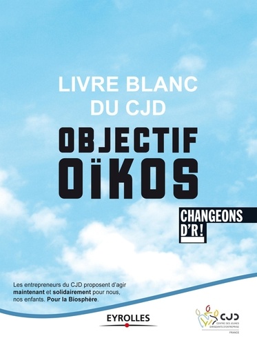 Livre blanc du CJD Objectif oïkos. Changeons d'R !