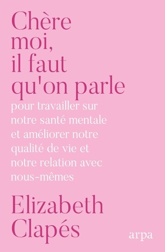 Chère moi, il faut qu'on parle. Mieux te connaître pour être heureuse avec toi-même et prendre soin