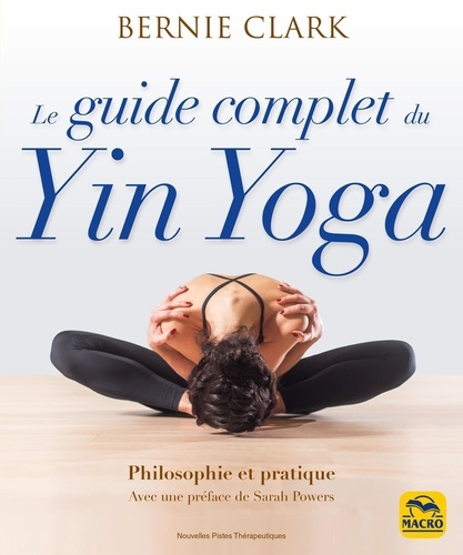 Le guide complet du Yin Yoga. Philosophie et pratique, 2e édition