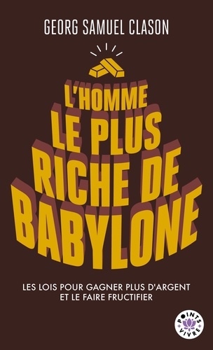 L'homme le plus riche de Babylone. Les lois pour gagner plus d'argent et le faire fructifier