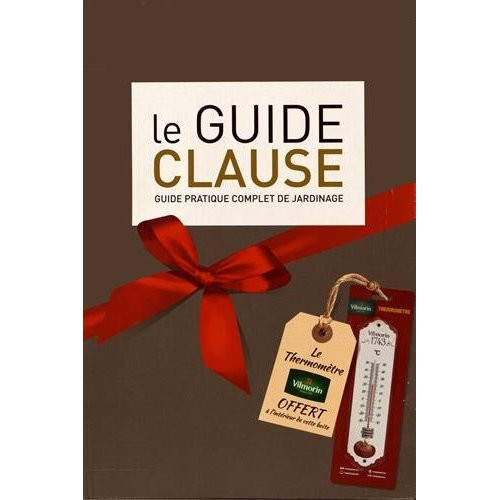 Le Guide Clause. Guide pratique complet de jardinage, avec thermomètre Vilmorin offert, 37e édition