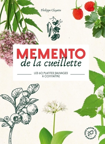 Memento de la cueillette. Les 60 plantes sauvages à connaître