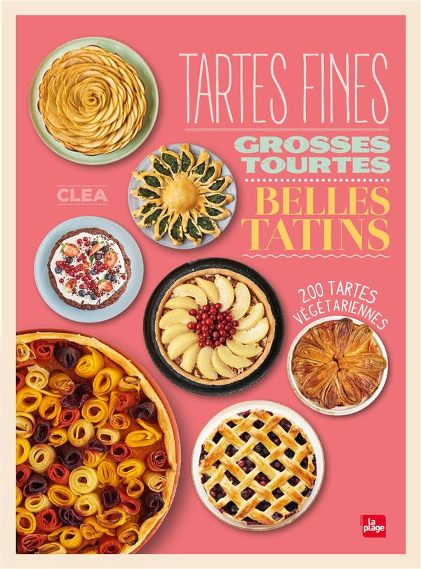 Tartes fines, grosses tourtes et belles tatins. 200 tartes végétariennes