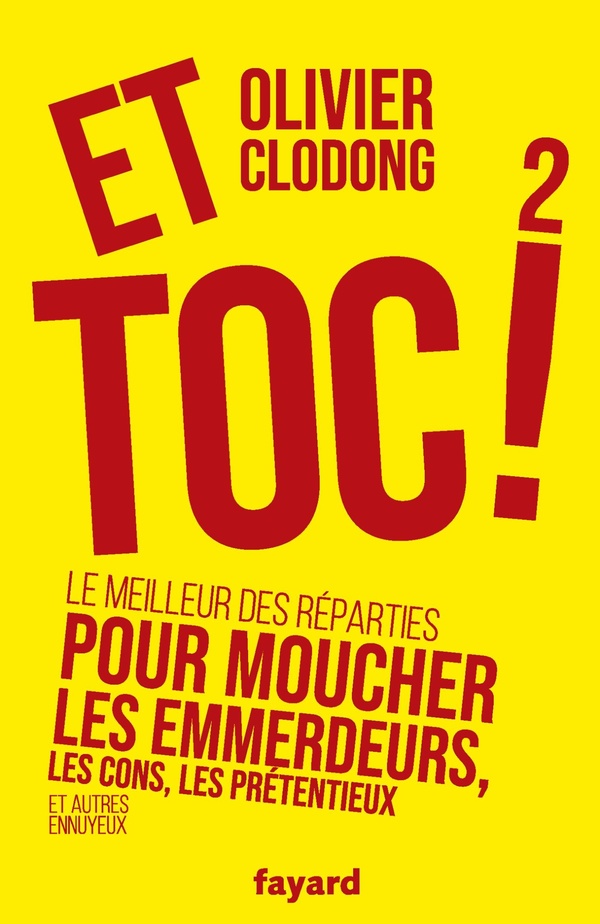 Et toc 2 ! Le meilleur des réparties pour moucher les emmerdeurs, les cons, les prétentieux et autre