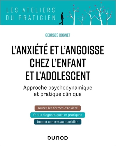 L'anxiété et l'angoisse chez l'enfant et l'adolescent. Approche psychodynamique et pratique clinique