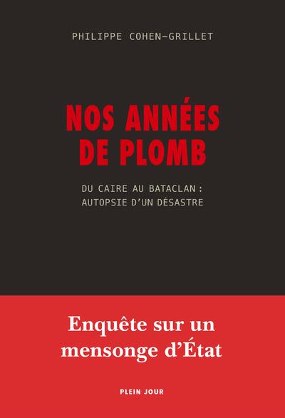 Nos années de plomb. Du Caire au Bataclan : autopsie d'un désastre