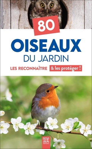 80 Oiseaux du jardin. Les reconnaître & les protéger !