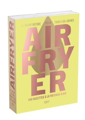 Airfryer - Le Guide ultime pour tous les jours. 400 recettes à la friteuse à air