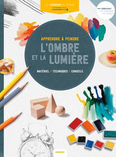 Apprendre à peindre l'ombre et la lumière. Matériel, techniques, conseils