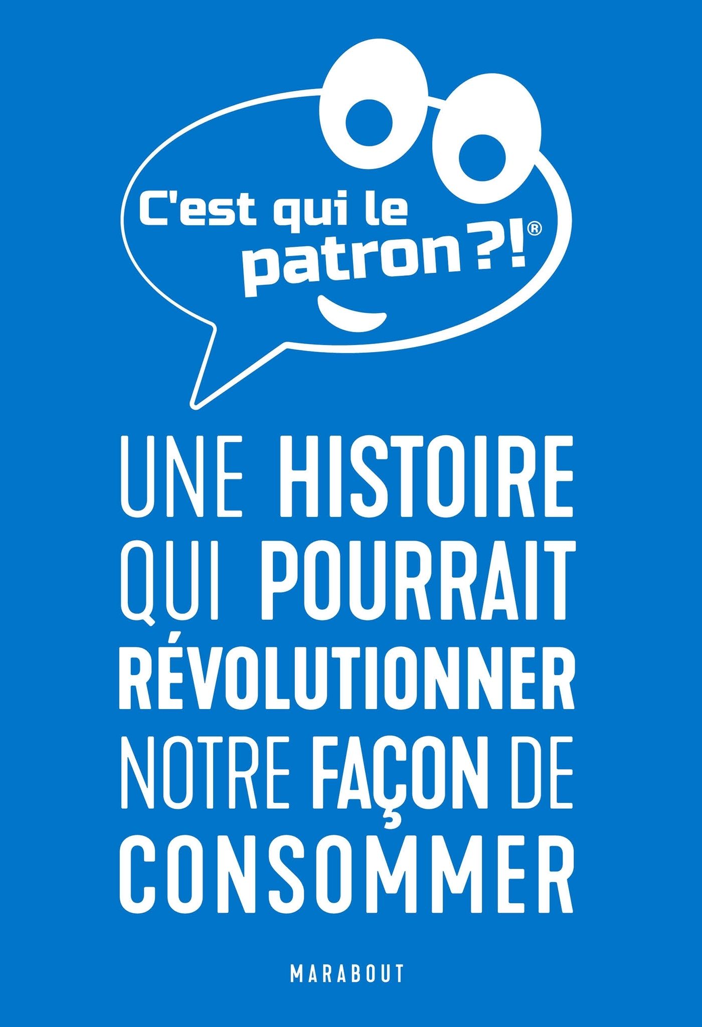 C'est qui le patron ?! Une histoire qui pourrait révolutionner notre façon de consommer