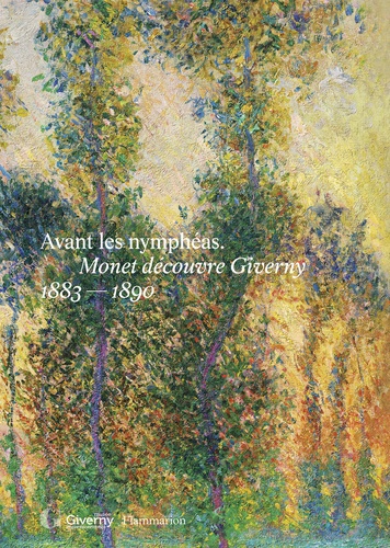 Avant les Nymphéas. Monet découvre Giverny 1883-1890
