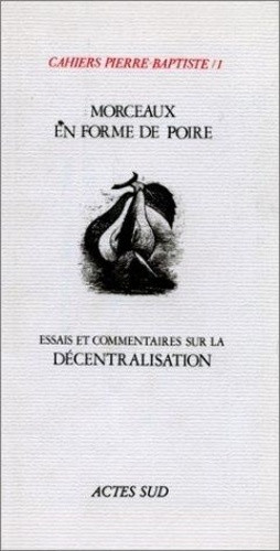Cahiers Pierre-Baptiste N° 1 : Morceaux en forme de poire. Essais et commentaires sur la décentralis