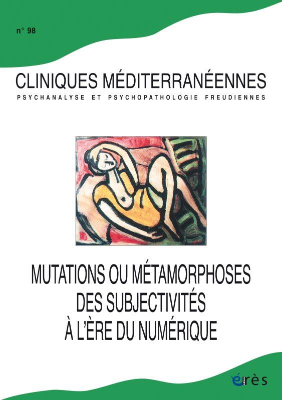 Cliniques méditerranéennes N° 98, 2018 : Mutations ou métamorphoses des subjectivités à l'ère du num