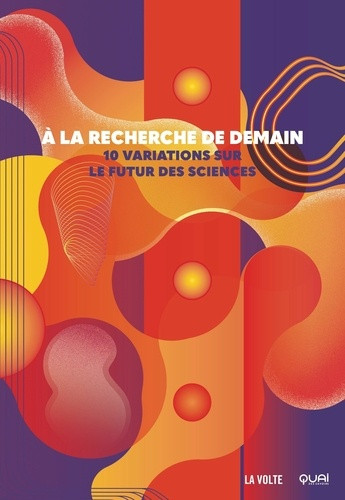A la recherche de demain. 10 variations sur le futur des sciences