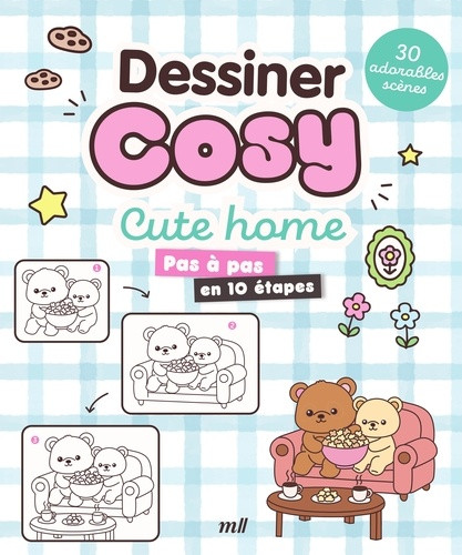 Dessiner cosy - Cute home. Pas à pas en 10 étapes - 30 adorables scènes