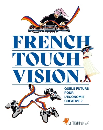 French Touch Vision. Quels futurs pour l'économie créative ?