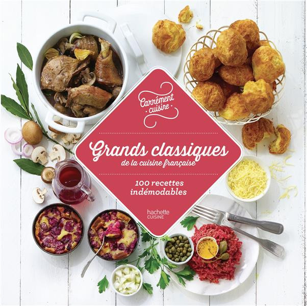 Grands classiques de la cuisine française. 100 recettes indémodables