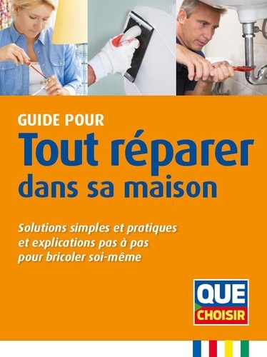 Guide pour tout réparer dans sa maison. Solutions simples et pratiques et explications pas à pas pou