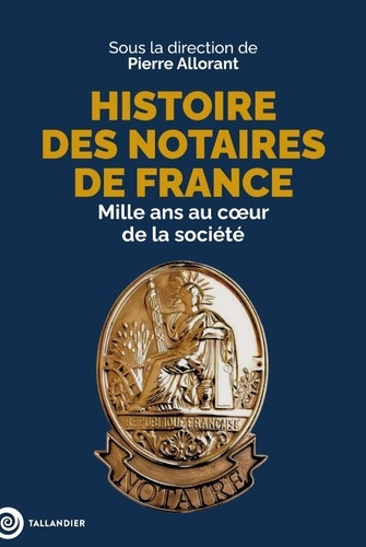 Histoire des notaires de France. Mille ans au coeur de la société