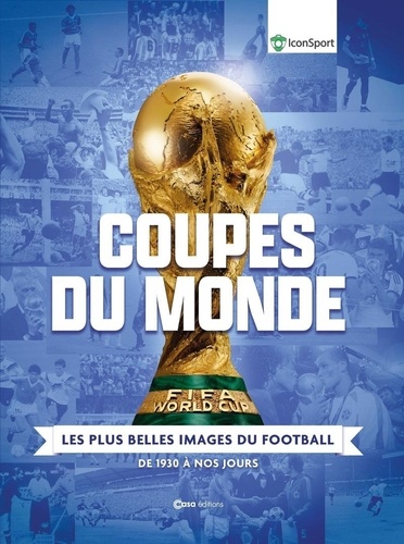 Coupes du Monde. Les plus belles images du Footbal de 1930 à nos jours