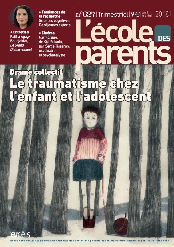 L'école des parents N° 627, avril-mai-juin 2018 : Le traumatisme chez l'enfant et l'adolescent