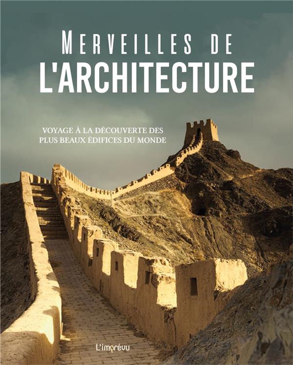 Merveilles de l'architecture. Voyage à la découverte des plus beaux édifices du monde
