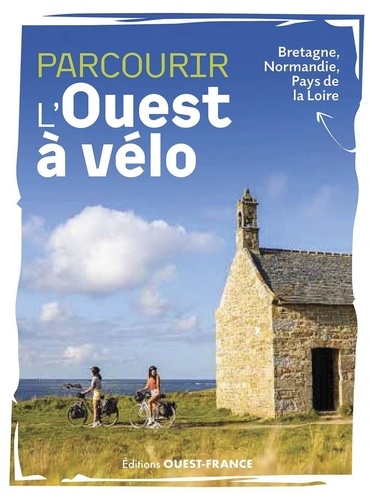 Parcourir l'Ouest à vélo. Bretagne, Normandie, Pays de la Loire