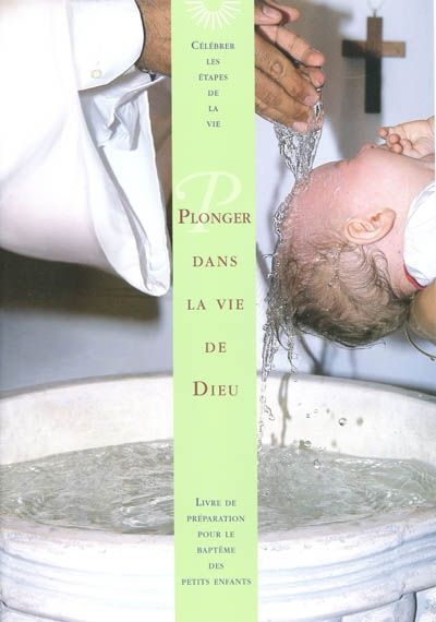 Plonger dans la vie de Dieu. Livre de préparation pour le baptème des petits enfants