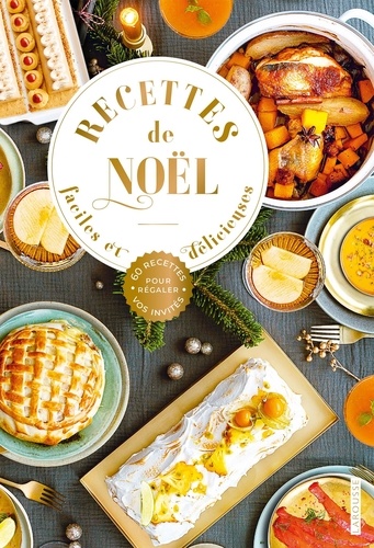 Recettes de Noël faciles et délicieuses. 60 recettes pour régaler vos invités