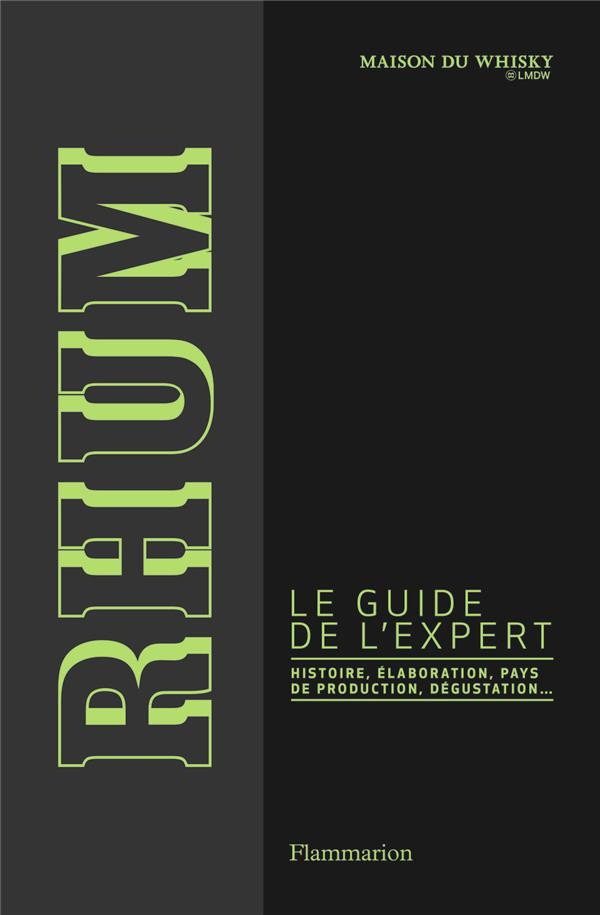 Rhum. Le guide de l'expert. Histoire, élaboration, pays de production, dégustation