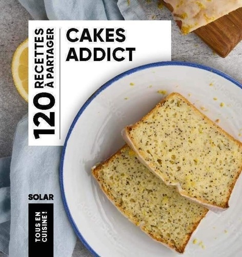 Cakes addict. 120 recettes à partager
