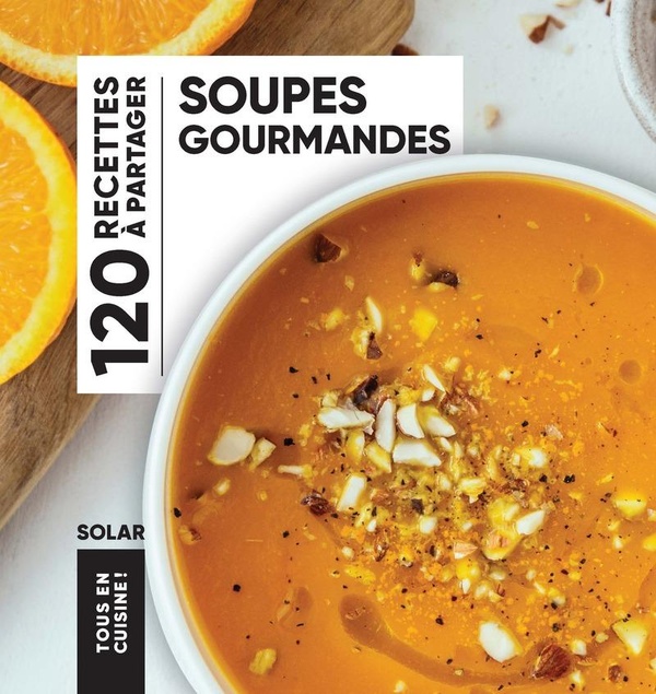 Soupes gourmandes. 120 recettes à partager