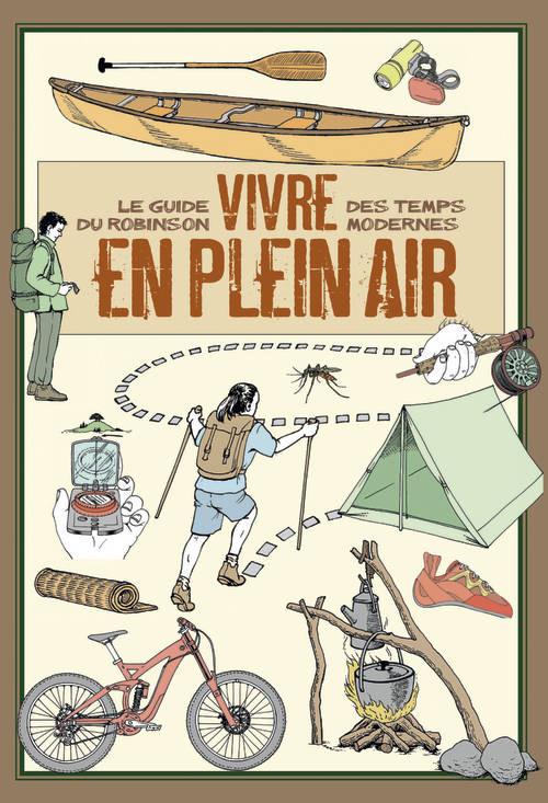 Vivre en plein air. Le guide du Robinson des temps modernes