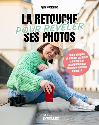 La retouche pour révéler ses photos. Outils simples et astuces pratiques à utiliser sur smartphone p