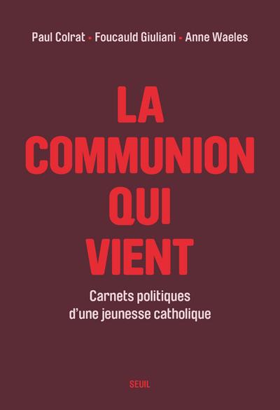 La Communion qui vient. Carnets politiques d'une jeunesse catholique