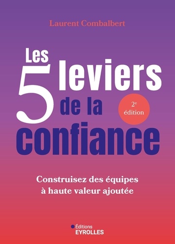 Les 5 leviers de la confiance. Construisez des équipes à haute valeur ajoutée, 2e édition