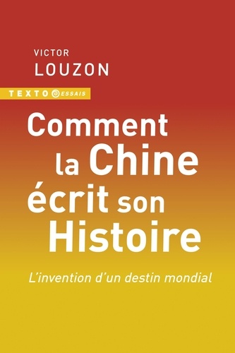 Comment la Chine écrit son Histoire. L'invention d'un destin mondial