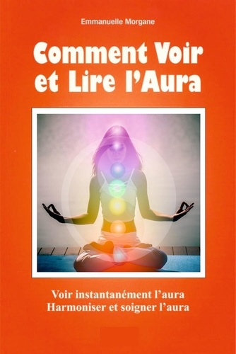 Comment voir et Lire l'Aura. Voir instantanément l'aura - Harmoniser et soigner l'aura