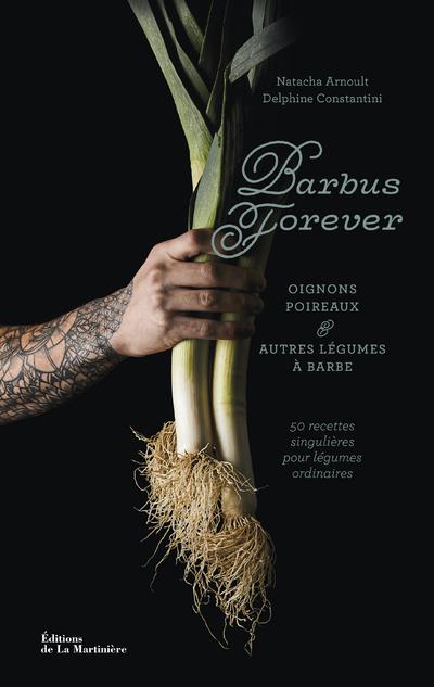 Barbus forever. Oignons, poireaux et autres légumes à barbe, 50 recettes