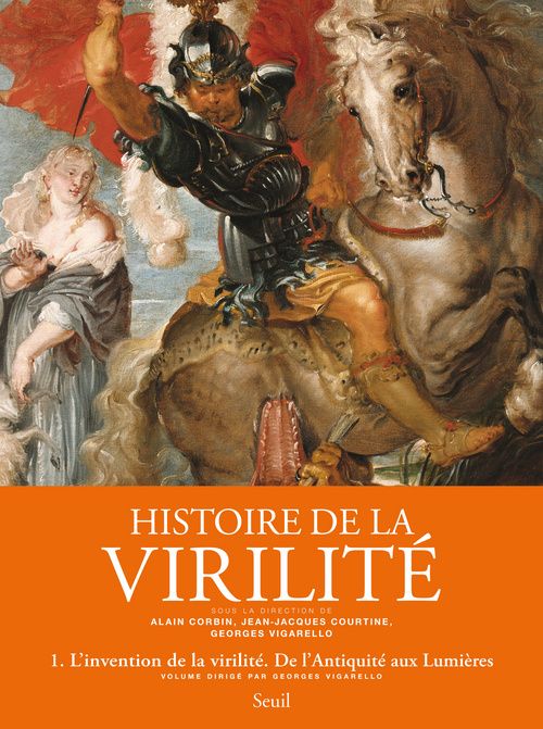 Histoire de la virilité. Tome 1, De l'antiquité aux lumières, L'invention de la virilité