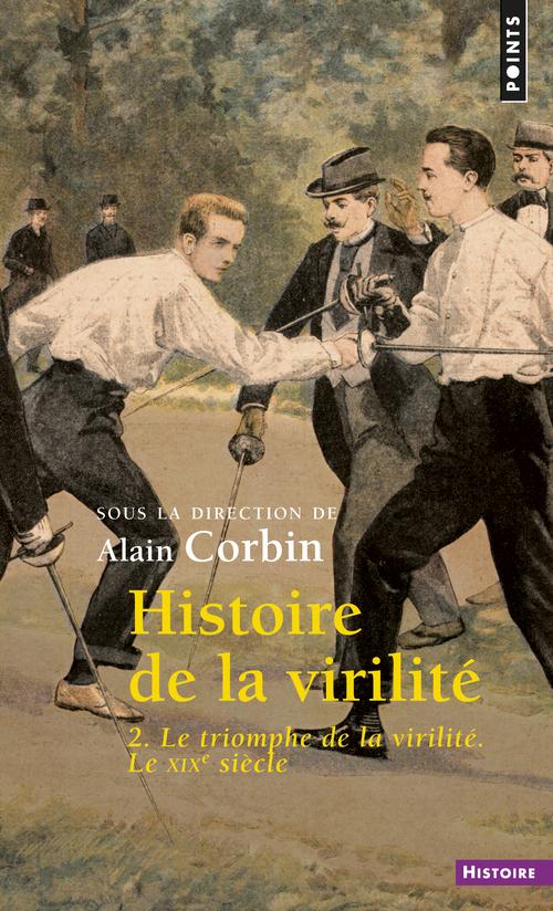 Histoire de la virilité. Tome 2, le triomphe de la virilité. Le XIXe siècle