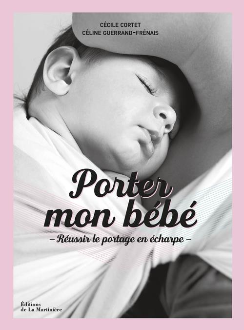 Porter mon bébé. Comprendre, choisir et réussir le portage en écharpe
