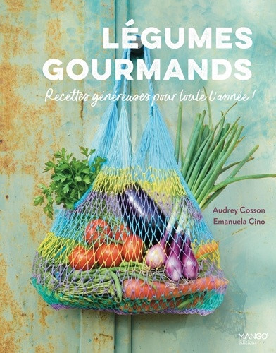 Légumes gourmands. Recettes généreuses pour toute l'année !