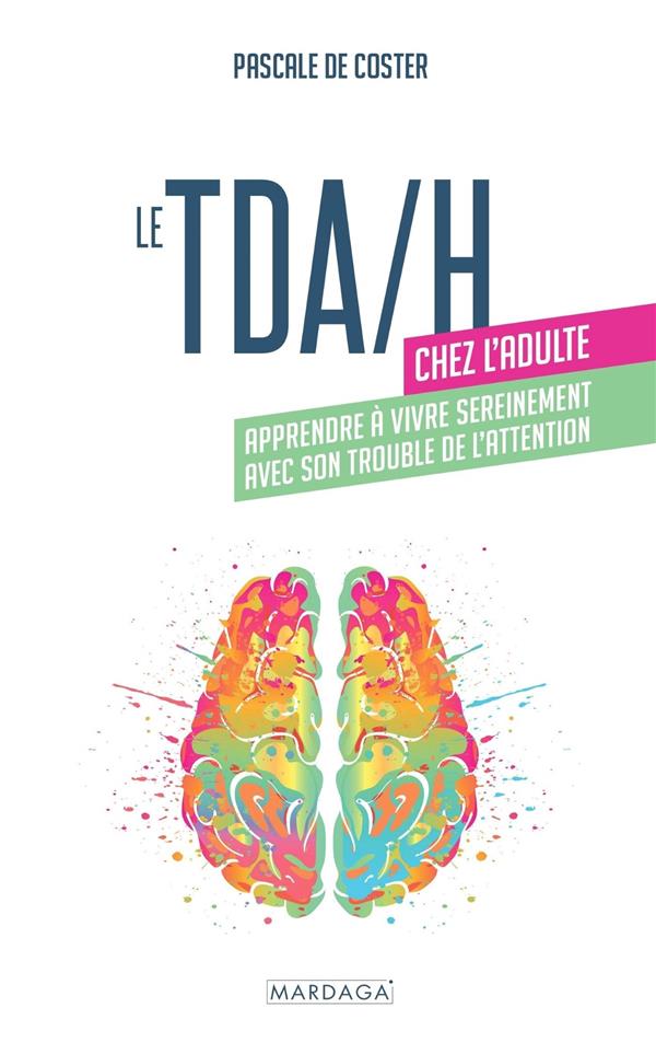 Le TDA/H chez l'adulte. Apprendre à vivre sereinement avec son trouble de l'attention