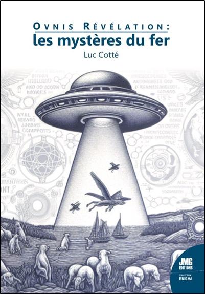 Ovnis révélation : les mystères du fer. Ovnis, Osnis, Mutilations, Crop Circles, La quête de la nano