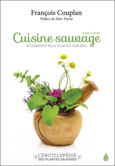 La cuisine sauvage. Accomoder mille plantes oubliées