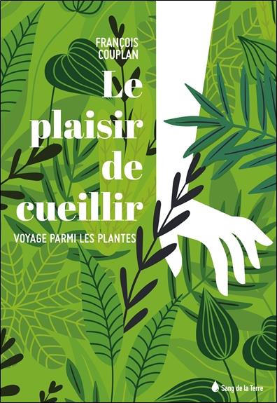 Le plaisir de cueillir. Voyage parmi les plantes