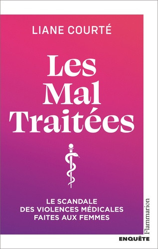 Les Mal Traitées. Le scandale des violences médicales faites aux femmes