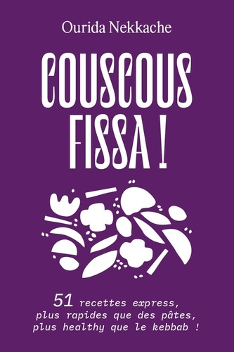 Couscous fissa ! 51 recettes express, plus rapides que des pâtes, plus healthy que le kebbab !