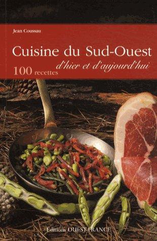 Cuisine du Sud-Ouest d'hier et d'aujourd'hui. 100 recettes